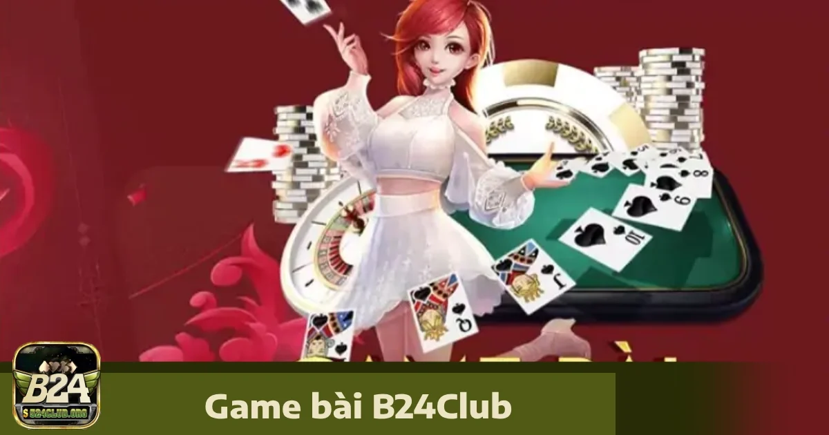 Các Tựa Game Bài Hấp Dẫn Tại B24Club