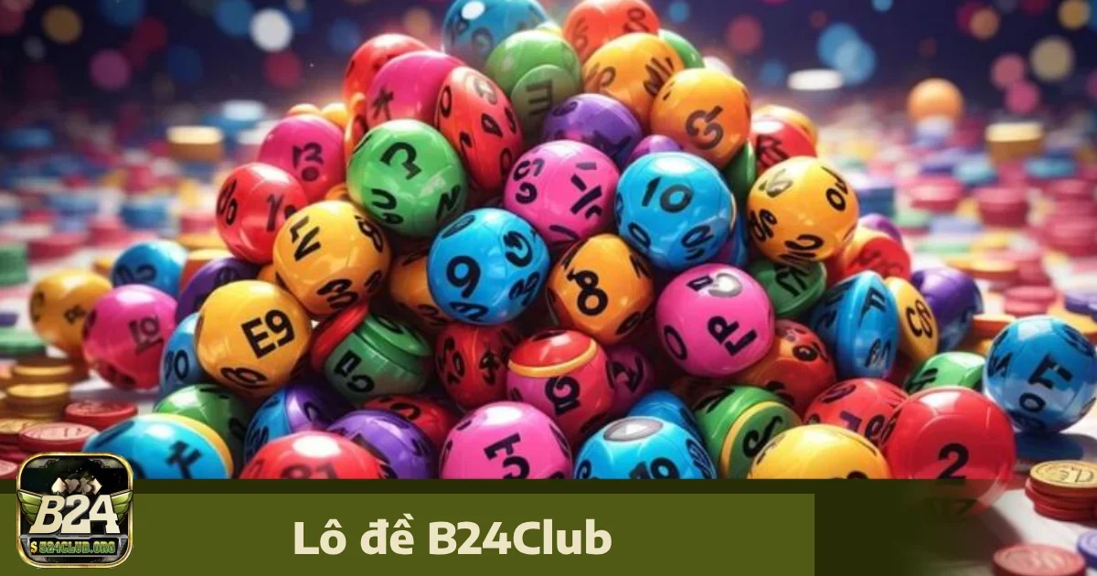 Những Điểm Đặc Biệt Khi Chơi Lô Đề B24Club