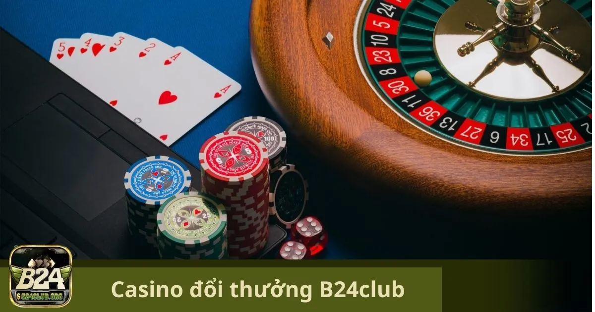 Casino Đổi Thưởng B24Club: Các Trò Chơi Đổi Thưởng Hot Nhất Tại B24Club