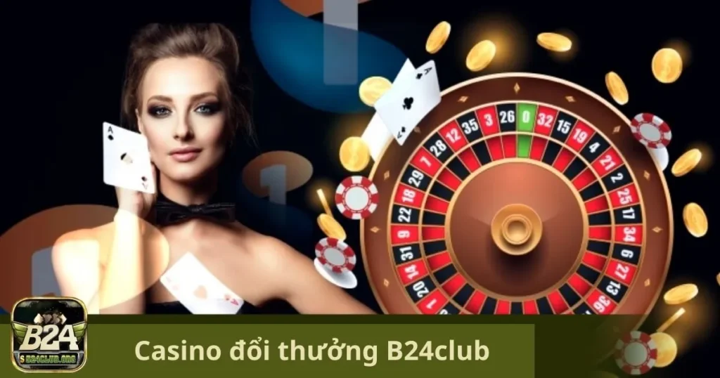 Casino Đổi Thưởng B24Club: Trải Nghiệm Đỉnh Cao