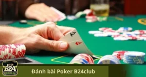 Đánh Bài Poker B24Club: Đỉnh Cao Tư Duy Và Chiến Thuật