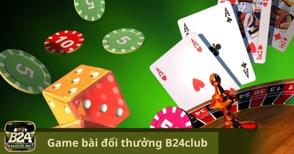 Game Bài Đổi Thưởng B24Club: Sân Chơi Uy Tín, Thắng Lớn